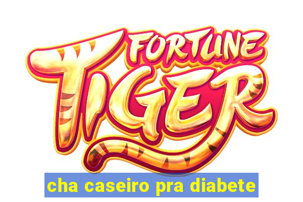 cha caseiro pra diabete